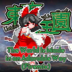 [Touhou] The World Is Made in an Adorable Way - Remix (Firemix)