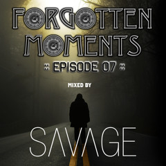 Forgotten Moments Episode 07 - Mixed by Savage