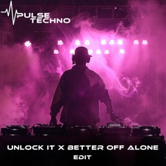 Unlock It x Better Off Alone (Edit)