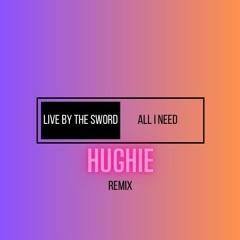 LIVE BY THE SWORD x ALL I NEED - HUGHIE REMIX