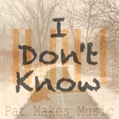 I Don't Know (Original Mix) - PatMakesMusic