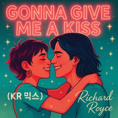 Gonna give me a kiss (KR 믹스)