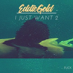 Eddie Gold- I Just Want 2 (Original)