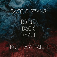 Savo & Ryans - Bring Back Ryzul (for Tam Haich)