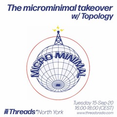The microminimal takeover - Episode 49 - w/ Topology (Threads*NORTH YORK) - 15 -Sep-20