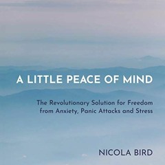 READ EBOOK EPUB KINDLE PDF A Little Peace of Mind: Freedom from Anxiety, Panic Attacks and Stress by