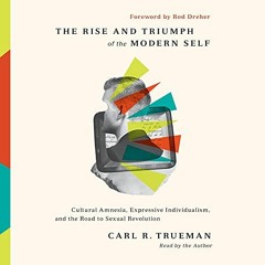 +BOOK|$ The Rise and Triumph of the Modern Self: Cultural Amnesia, Expressive Individualism, an