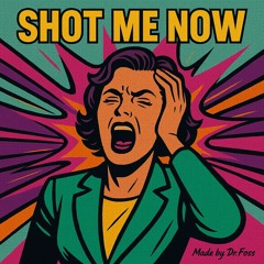 shott me now