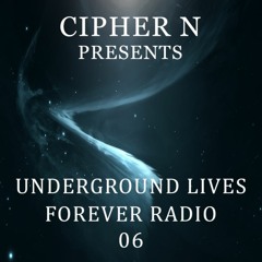Cipher N presents Underground Lives Forever Radio 06