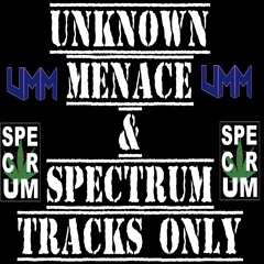 UNKNOWN MENACE & SPECTRUM TRACKS ONLY mixed by UNKNOWN MENACE