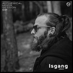 Alchemical Minds Session 031~Isgang (España)