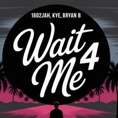 Wait 4 Me (feat Kye & Bryan B)
