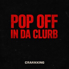 POP OFF IN DA CLURB