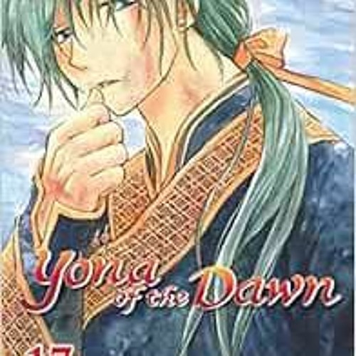 GET [EBOOK EPUB KINDLE PDF] Yona of the Dawn, Vol. 17 (17) by Mizuho Kusanagi 📃