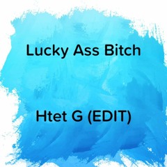 150 - HTET G - Lucky Ass Bitch(EDIT)