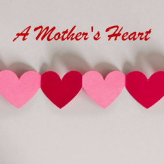 5.11.25 - A Mothers Heart