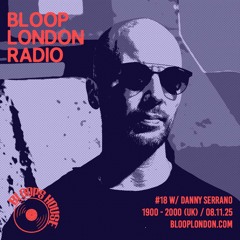 Bloop's House #18 w/ Danny Serrano - 08.11.25