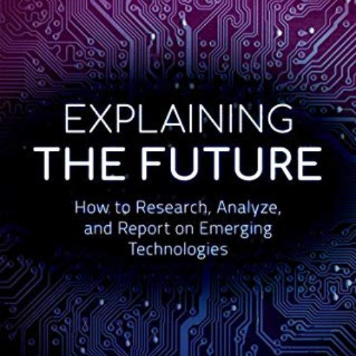 Get EBOOK ✏️ Explaining the Future: How to Research Analyze and Report on Emerging Te