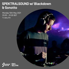 SPEKTRALSOUND w/ Blackdown & Sonotto 10TH MAY 2021