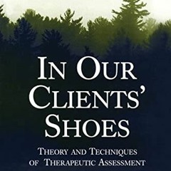 [Access] EPUB KINDLE PDF EBOOK In Our Clients' Shoes: Theory and Techniques of Therapeutic Assessmen