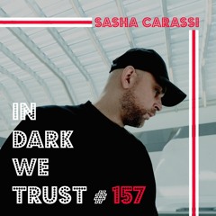 Sasha Carassi - IN DARK WE TRUST #157