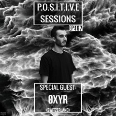 PS167 - AB+ presents P.O.S.I.T.I.V.E SESSIONS - EPISODE.167 - Special Guest : "ØXYR"