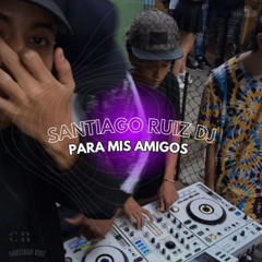 SET PARA MIS AMIGOS ° SANTIAGO RUIZ DJ