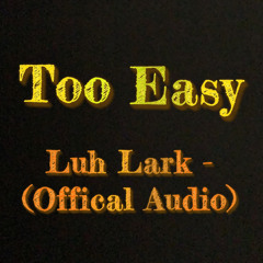 Luh Lark - Too Easy (Official Audio)