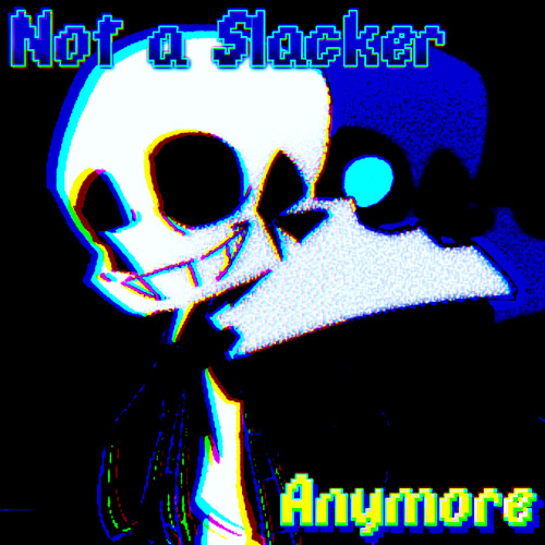 Not A Slacker Anymore (OLD AND BAD PLEASE LISTEN TO MY OTHER NEWER STUFF)