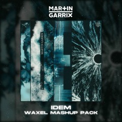 Martin Garrix IDEM (Waxel Mashup Pack)