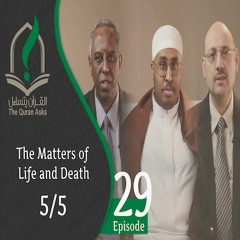 The Quran Asks – Episode 29 – The Matters of Life and Death (5/5)