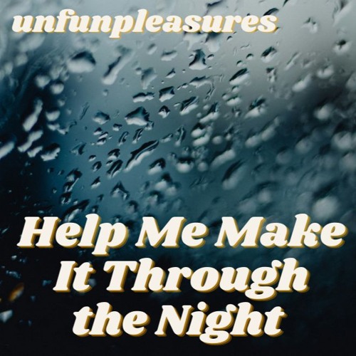 Help Me Make It Through the Night by unfunpleasures
