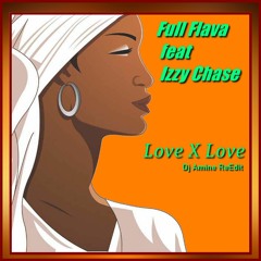 Full Flava Feat Izzy Chase - Love X Love  (Dj Amine ReEdit)