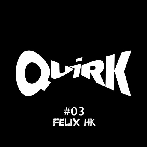 QUIRKS 03 - Felix Hk