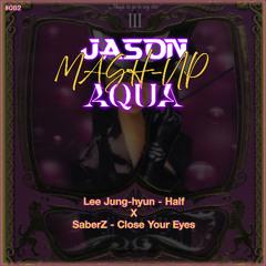 Lee Jung-hyun - Half vs SaberZ - Close Your Eyes (JASON & AQUA MashUp) *Free Download