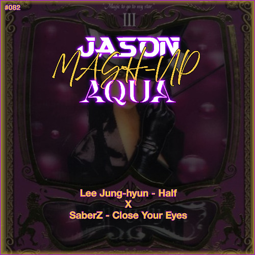 Lee Jung-hyun - Half vs SaberZ - Close Your Eyes (JASON & AQUA MashUp) *Free Download