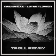 Radiohead - Lotus Flower (TRØLL Remix)