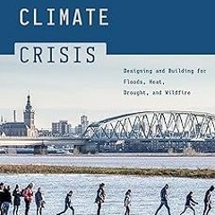 ❤PDF✔ Managing the Climate Crisis: Designing and Building for Floods, Heat, Drought, and Wildfire