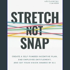 [Ebook] 📚 Stretch Not Snap: Create a Self-Funded Incentive Plan, End Employee Entitlement, and Get