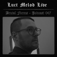 Podcast 047 - Luct Melod Live x Brutal Forms