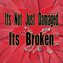 Its Not Just Damaged Its Broken