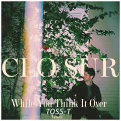 Clo Sur - While You Think It Over - Toss-T Remix [Free DL]