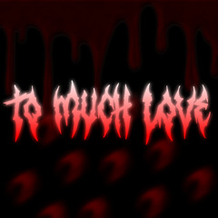 To much love by h3nnesy.