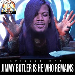 Hoops & Brews Ep. 278: "Jimmy Butler is He Who Remains"