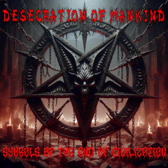 Desecration of Mankind  - Symbols of the end of civilization