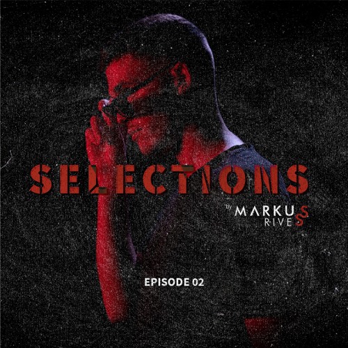 SELECTIONS by Markus Rives | Episode 02