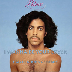 Prince - I Wanna Be Your Lover (Calculations Of Remix) *Free Download*