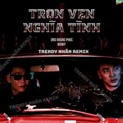 Trọn Vẹn Nghĩa Tình - Ưng Hoàng Phúc X Wowy - Trendy Nhân Remix