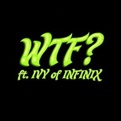 WTF? (feat. IVY of INFINIX)
