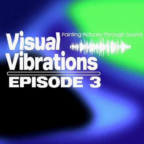 Visual Vibrations Ep. 3